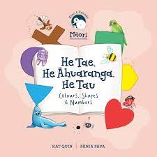 He Tae, He Ahuaranga, He Tau (Colours, Shapes & Numbers) Board book- Kat Quin
