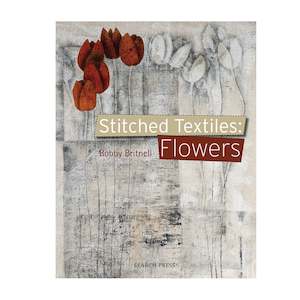 Textile Art Books: Stitched Textiles: Flowers - Bobby Britnell