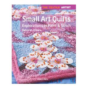 Small Art Quilts:Explorations in Paint & Stitch - Deborah O'Hare