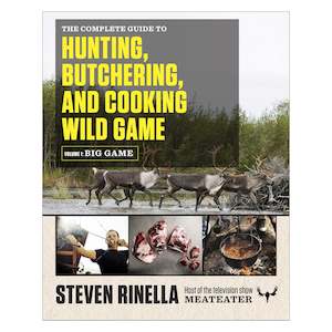 Meateater: THE COMPLETE GUIDE TO HUNTING, BUTCHERING, AND COOKING WILD GAME: VOL. 1, BIG GAME