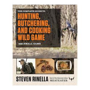 THE COMPLETE GUIDE TO HUNTING, BUTCHERING, AND COOKING WILD GAME: VOL. 2, SMALL GAME & FOWL