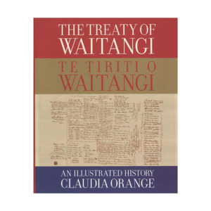 Whānaungatanga (Connection to History, Community & the Māori language): The Treaty of Waitangi – Te Tiriti o Waitangi: An illustrated history