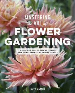 Books: Mastering The Art Of Flower Gardening | Matt Matus