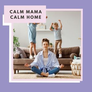 Calm Mama, Calm Home - Online Workshop