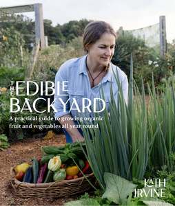 Garden: The Edible Backyard A Practical Guide to Growing Organic Fruit and Vegetables All Year Round