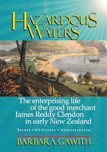 New Zealand Books: Hazardous Waters: the enterprising life of the good merchant James Reddy Clendon in early New Zealand