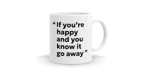 Go Away: If You're Happy & You Know It - Funny Sarcastic Mug - Bespoke Mugs