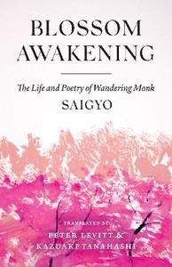 Blossom Awakening: The Life and Poetry of Wandering Monk Saigyo - Scorpio Books
