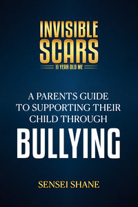 Products: Invisible Scars - 10 Year Old Me. A Parents Guide to Supporting their Child through Bullying - Sensei Shane