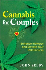 Cannabis for Couples : Enhance Intimacy and Elevate Your Relationship ~ Selby, John