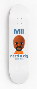 Meme Boards: Mii need a cig - Skate Haus deck