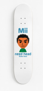 Mii need head - Skate Haus deck