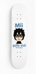 Mii gotta shit - Skate Haus deck
