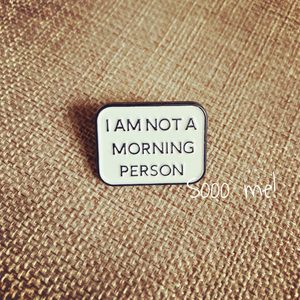 Products: Enamel Pin – Not a morning person – Sooo me