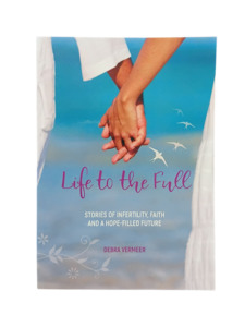 Life to the Full: Stories of Infertility, Faith and a Hope-filled Future