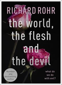 Books: The World, the Flesh and the Devil: What do we do with Evil? - Richard Rohr