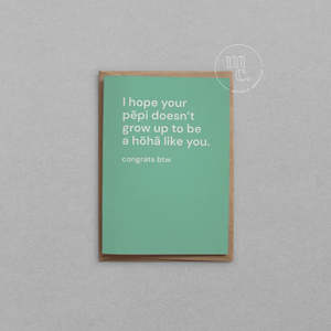 I hope your pēpi doesn’t grow up to be a hōhā like you Greeting Card