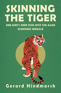 Skinning the Tiger- One Kiwi's Deep Dive into the Asian Economic Miracle