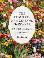Gardening: The Complete New Zealand Gardener: A Practical Guide