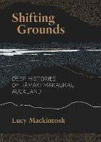 Shifting Grounds: Deep Histories of Tamaki Makaurau / Auckland