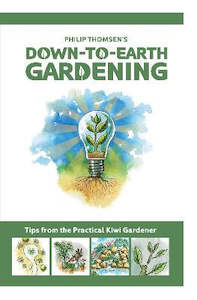 Gardening: Down To Earth Gardening: Tips From The Practical Kiwi Gardener