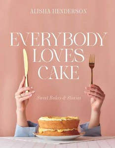 Food Drinks: Everybody Loves Cake: Sweet Bakes & Stories