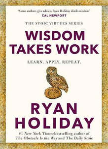 Non Fiction: Wisdom Takes Work: THE INSTANT NEW YORK TIMES BESTSELLER from the author of THE DAILY STOIC
