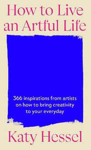 How To Live An Artful Life: 366 Inspirations from Artists on how to Bring Creati&hellip;