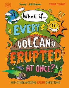 Children Non Fiction: What If... Every Volcano Erupted at Once?: And Other Amazing Earth Questions