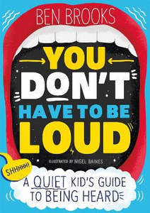 Children Non Fiction: You Don't Have to be Loud: A Quiet Kid's Guide to Being Heard