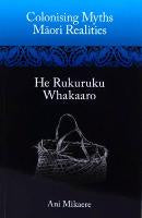 Non Fiction: Colonising Myths: Māori Realities-He Rukuruku Whakaaro