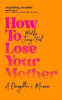 Web Links For Product: How to Lose Your Mother: A Daughter's Memoir