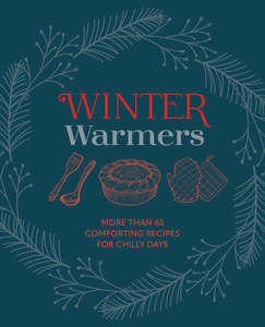 Food Drinks: Winter Warmers: More Than 65 Indulgent and Warming Recipes for Chilly Days