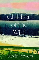 Children of the Wild: 'A wonderful, poignant novel' David Baldacci