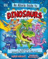 Children Non Fiction: An Alien's Guide to Dinosaurs: An Exploration of Dinosaurs That's Out of this World!