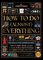 Children Non Fiction: How to Do (Almost) Everything: 100 skills for curious kids: How to make slime, escape a maze, write a secret message on a piece of toast, and more...