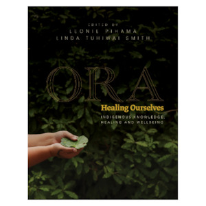 Ora: Healing Ourselves - Indigenous Knowledge Healing and Wellbeing