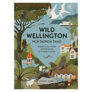 Wild Wellington Ngā Taonga Taiao: A guide to the wildlife and wild places of Te&hellip;