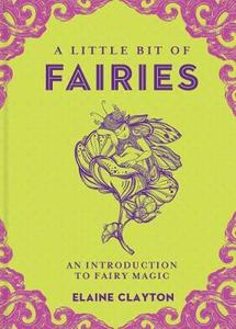 Wellbeing Books: A Little Bit of Fairies: An Introduction to Fairy Magic - Elaine Clayton
