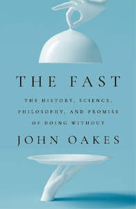 Philosophy: The Fast: The History, Science, Philosophy, and Promise of Doing Without
