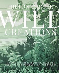Gardening: Wild Creations: Inspiring Projects to Create Plus Plant Care Tips & Styling Ideas for Your Own Wild