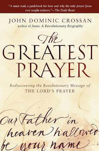 Religion: The Greatest Prayer: Rediscovering the Revolutionary Message of The Lord's Prayer