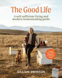 The Good Life: A Self-Sufficient Living and Modern Homesteading Guide