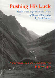 Pushing His Luck: Report of the Expedition and Death of Henry Whitcombe, by Jakob Lauper