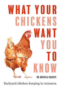 Books: What Your Chickens Want You To Know: Backyard Chicken-Keeping in Aotearoa