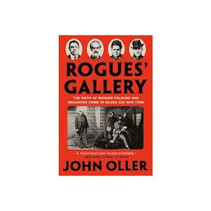 Rogue's Gallery: The Birth of Modern Policing and Organized Crime in Gilded&hellip;