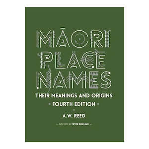 Māori Place Names: Their Meanings and Origins by A. W. Reed