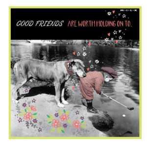 M.I.L.K foil gift card - Good Friends