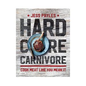 Hard Core Carnivore: Cook Meat like you Meant it - Jess Pryles