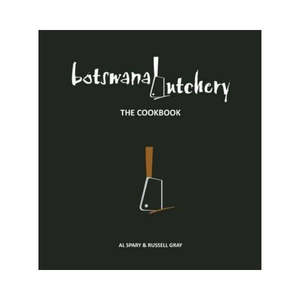 Botswana Butchery: The Cookbook - Al Spary & Russell Gray